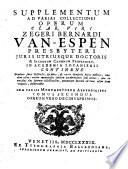 Zegeri Bernardi Van Espen ... Opera omnia canonica integra & completa; quae hactenus in lucem prodierunt; in sex partes distributa. Quibus accedit pars septima complectens Commentarium in canones et decreta juris veteris ac n