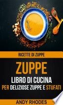 Zuppe: Ricette di Zuppe: Libro di Cucina per Deliziose Zuppe e Stufati